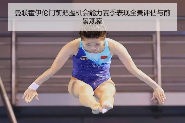 曼联霍伊伦门前把握机会能力赛季表现全景评估与前景观察
