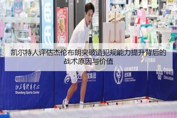 凯尔特人评估杰伦布朗突破造犯规能力提升背后的战术原因与价值 | kaiyun